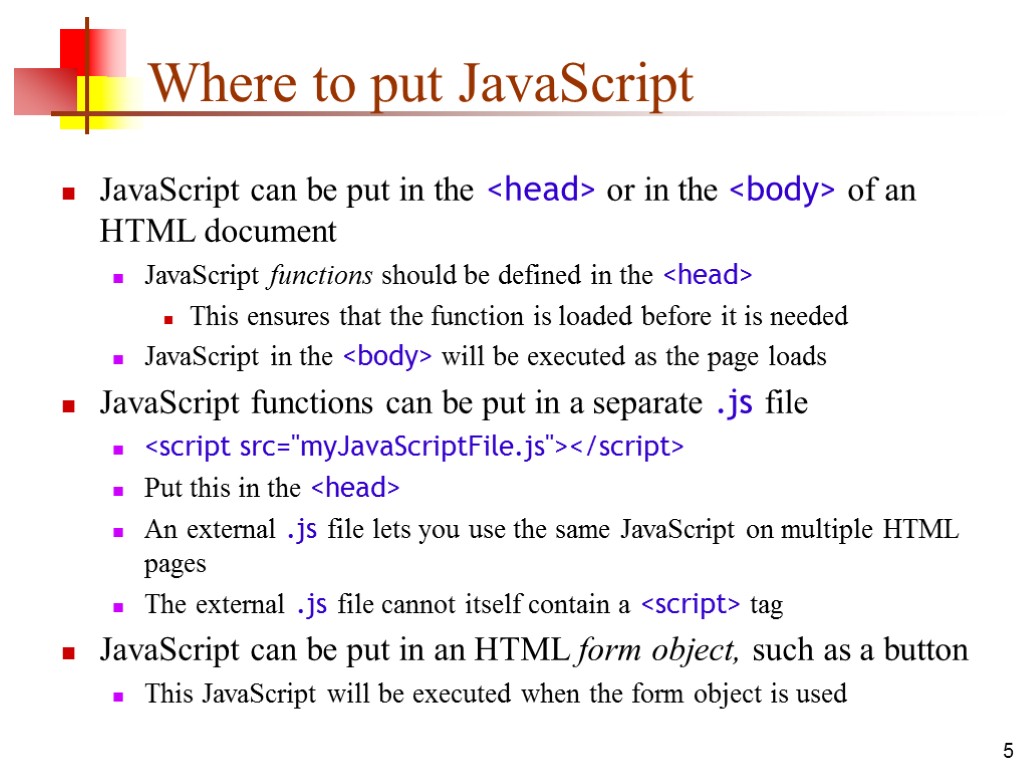 5 Where to put JavaScript JavaScript can be put in the <head> or in